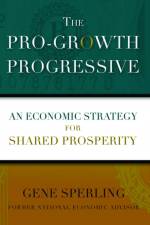 The Pro-Growth Progressive: An Economic Strategy for Shared Prosperity af Gene Sperling