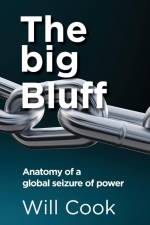 The big Bluff - Anatomy of a global seizure of power af Will Cook