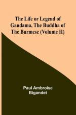 The Life or Legend of Gaudama, the Buddha of the Burmese (Volume II) af Paul Ambroise Bigandet