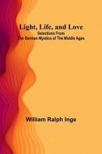 Light, Life, and Love af William Ralph Inge