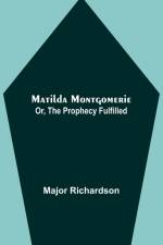 Matilda Montgomerie; Or, The Prophecy Fulfilled af Major Richardson
