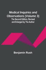 Medical Inquiries and Observations (Volume 3); The Second Edition, Revised and Enlarged by the Author af Benjamin Rush