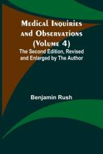 Medical Inquiries and Observations (Volume 4); The Second Edition, Revised and Enlarged by the Author af Benjamin Rush