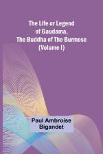 The Life or Legend of Gaudama, the Buddha of the Burmese (Volume I) af Paul Ambroise Bigandet
