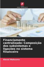 Financiamento centralizado: Composição dos subsistemas e ligações no sistema financeiro af Alexei Maksurov