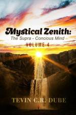 Mystical Zenith: The Supra-Conscious Mind Volume 4 af Tevin C. R. Dube