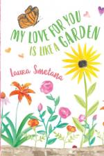 My Love for You Is Like a Garden af Laura Smetana