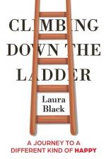 Climbing Down the Ladder: A Journey to a Different Kind of Happy af Laura Black