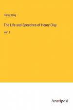The Life and Speeches of Henry Clay