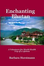 Enchanting Bhutan: A Volunteers-for-World-Health Trip of a Lifetime-and Beyond af Barbara Fisher Horstmann