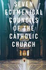 Seven Ecumenical Councils of the Catholic Church