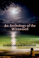An Anthology of the Witnessed af Subho Mukhopadhyay