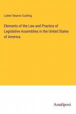 Elements of the Law and Practice of Legislative Assemblies in the United States of America af Luther Stearns Cushing