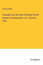 Passages from the Diary of General Patrick Gordon of Auchleuchries: A.D. 1635-A.D. 1699 af Patrick Gordon