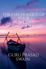 THE PSYCHOLOGY OF YOUR POWERFUL UNCONCIOUS MIND af Guru Prasad