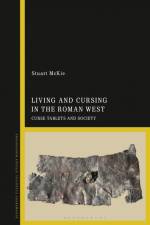 Living and Cursing in the Roman West: Curse Tablets and Society af Stuart McKie