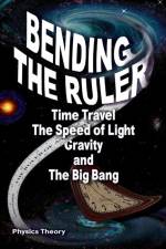 Bending The Ruler: Time Travel, The Speed of Light, Gravity, and The Big Bang af R. Lindemann