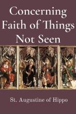 Concerning Faith of Things Not Seen af St Augustine of Hippo