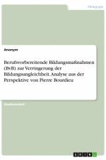 Berufsvorbereitende Bildungsmaßnahmen (BvB) zur Verringerung der Bildungsungleichheit. Analyse aus der Perspektive von Pierre Bourdieu af Anonym