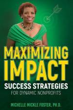 Maximizing Impact: Success Strategies for Dynamic Nonprofits af Michelle Mickle Mickle Foster