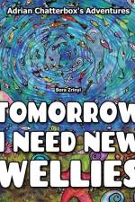 Tomorrow I need new wellies.: Adventures of Adrian Chatterbox af Bora Zrinyi