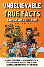 Unbelievable True Facts From Across The Globe af Louis Conley