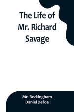 The Life of Mr. Richard Savage: Who was Condemn'd with Mr. James Gregory, the last Sessions at the Old Baily, for the Murder of Mr. James Sinclair, at af Beckingham