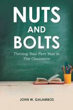 Nuts and Bolts - Thriving Your First Year in the Classroom af John W. Galambos
