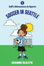 Cali's Adventures in Sports - Soccer in Seattle af Joanne Slazyk