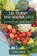 Lav-natrium DASH-kokebok 2023 af Astrid Iversen