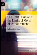 The Unfit Brain and the Limits of Moral Bioenhancement af Fabrice Jotterand