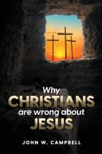 Why Christians are wrong about Jesus af John W Campbell