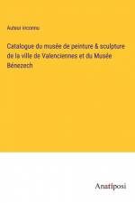 Catalogue du musée de peinture & sculpture de la ville de Valenciennes et du Musée Bénezech af Auteur Inconnu