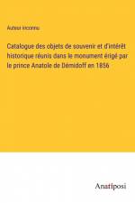 Catalogue des objets de souvenir et d'intérêt historique réunis dans le monument érigé par le prince Anatole de Démidoff en 1856 af Auteur Inconnu