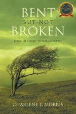 BENT BUT NOT BROKEN af Charlene L. Morris