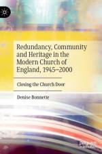 Redundancy, Community and Heritage in the Modern Church of England, 1945–2000 af Denise Bonnette