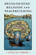 Decolonizing Religion and Peacebuilding af Atalia (Professor of Religion Omer