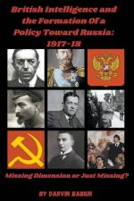 British Intelligence and the Formation Of a Policy Toward Russia, 1917-18 af Darvin Babiuk