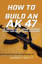 HOW TO BUILD AN AK 47 af Marshall Trivett