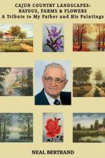 CAJUN COUNTRY LANDSCAPES BAYOUS, FARMS & FLOWERS af Neal Bertrand