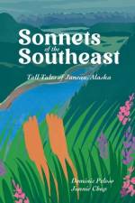 Sonnets of the Southeast: Tall Tales of Juneau Alaska af Dominic Peloso