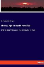 The Ice Age in North America af G. Frederick Wright