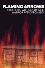Flaming Arrows: Writings of Animal Liberation Front (A.L.F.) Activist Rod Coronado af Rod Coronado