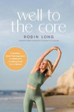 Well to the Core: A Realistic, Guilt-Free Approach to Getting Fit and Feeling Good for a Lifetime af Robin Long