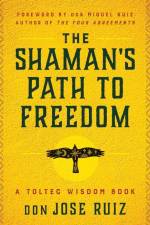 The Shaman's Path to Freedom af Don Jose Ruiz