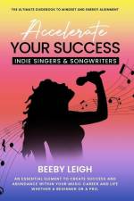 Accelerate Your Success Indie Singers and Songwriters: The Ultimate Guidebook to Mindset and Energy Alignment af Beeby Leigh