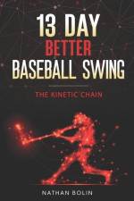 13 Day Better Baseball Swing: The Kinetic Chain af Nathan Bolin