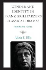 Gender and Identity in Franz Grillparzer's Classical Dramas af Alicia E. Ellis