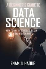 A Beginner's Guide To DATA SCIENCE af Enamul Haque