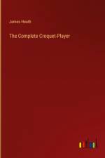 The Complete Croquet-Player af James Heath
